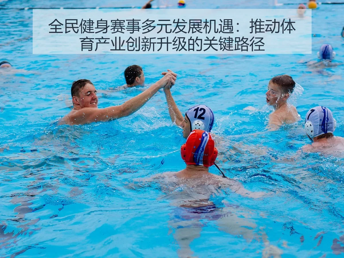 全民健身赛事多元发展机遇：推动体育产业创新升级的关键路径